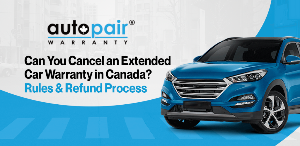 Can You Cancel an Extended Car Warranty in Canada? Rules & Refund Process